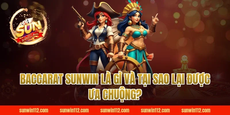 Baccarat Sunwin Là Gì Và Tại Sao Lại Được Ưa Chuộng?