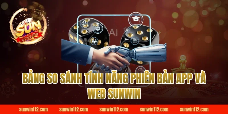 Bảng So Sánh Tính Năng Phiên Bản App Và Web Sunwin