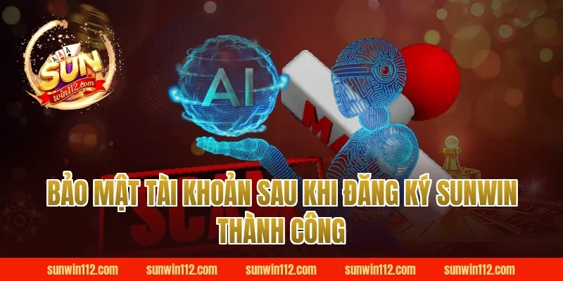 Bảo Mật Tài Khoản Sau Khi Đăng Ký Sunwin Thành Công