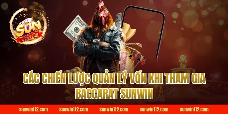Các Chiến Lược Quản Lý Vốn Khi Tham Gia Baccarat Sunwin