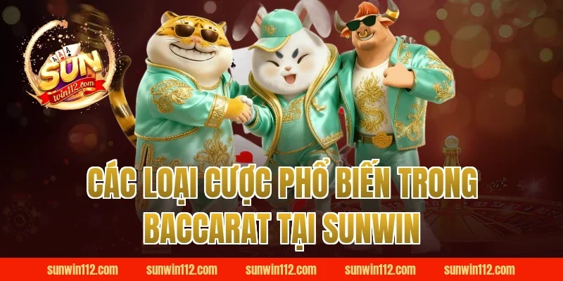Các Loại Cược Phổ Biến Trong Baccarat Tại Sunwin