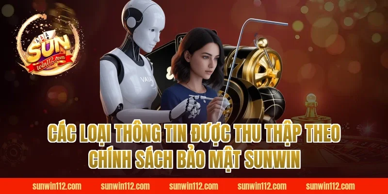 Các loại thông tin được thu thập theo chính sách bảo mật Sunwin