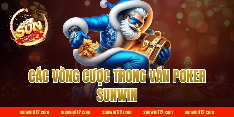 Các Vòng Cược Trong Ván Poker Sunwin