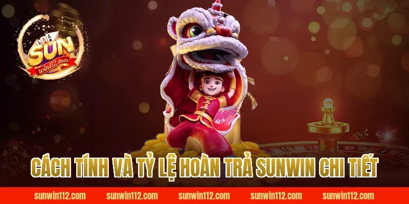 Cách Tính Và Tỷ Lệ Hoàn Trả Sunwin Chi Tiết