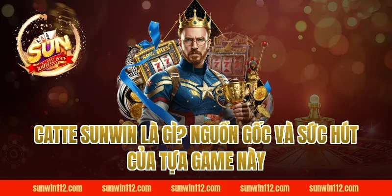 Catte Sunwin Là Gì? Nguồn Gốc Và Sức Hút Của Tựa Game Này