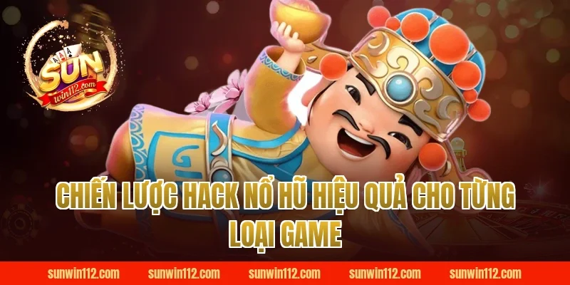 Chiến Lược Hack Nổ Hũ Hiệu Quả Cho Từng Loại Game Tại Sunwin
