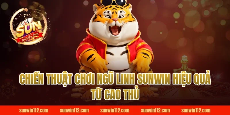 Chiến thuật chơi ngũ linh sunwin hiệu quả từ cao thủ