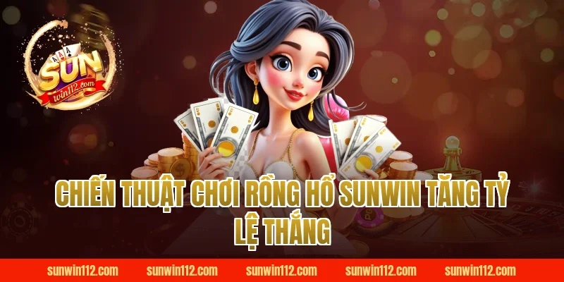 Chiến thuật chơi rồng hổ sunwin tăng tỷ lệ thắng