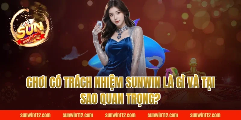 Chơi Có Trách Nhiệm Sunwin Là Gì Và Tại Sao Quan Trọng?
