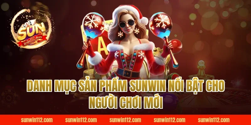 Danh mục sản phẩm sunwin nổi bật cho người chơi mới
