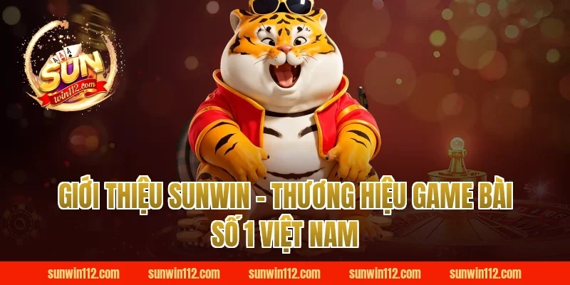 Giới Thiệu Sunwin - Thương Hiệu Game Bài Số 1 Việt Nam