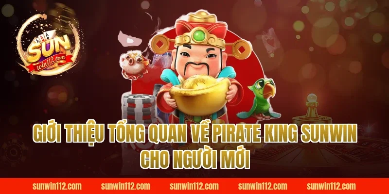 Giới thiệu tổng quan về pirate king sunwin cho người mới