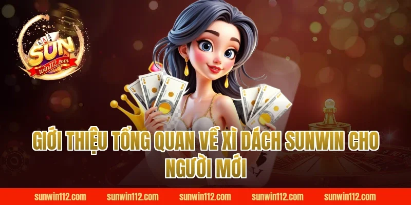 Giới thiệu tổng quan về xì dách Sunwin cho người mới