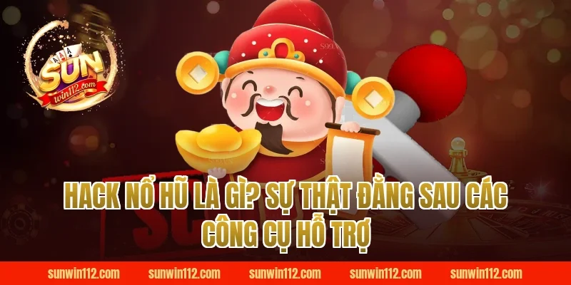 Hack Nổ Hũ Là Gì? Sự Thật Đằng Sau Các Công Cụ Hỗ Trợ