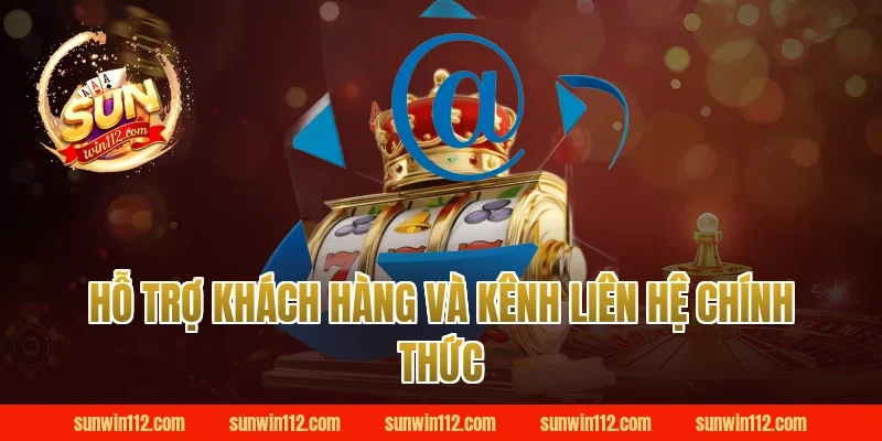 Hỗ Trợ Khách Hàng Và Kênh Liên Hệ Chính Thức