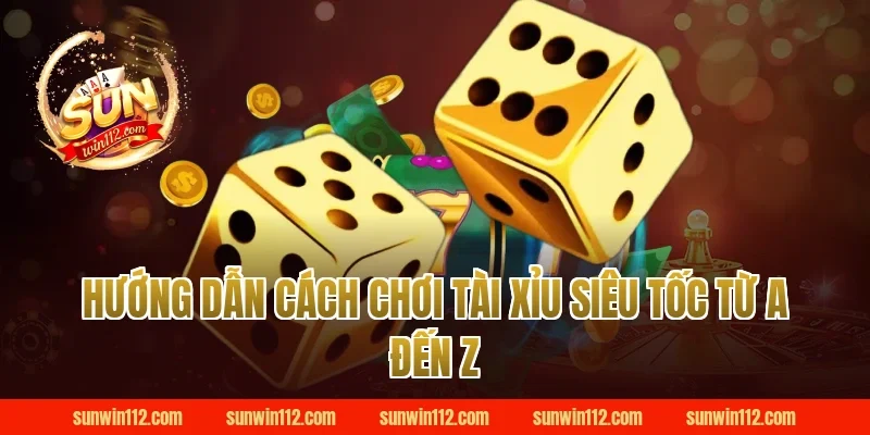 Hướng Dẫn Cách Chơi Tài Xỉu Siêu Tốc Từ A Đến Z