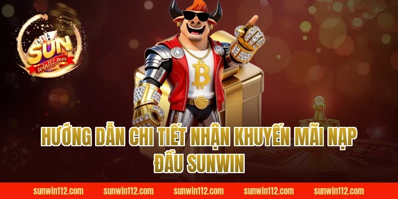 Hướng dẫn chi tiết nhận khuyến mãi nạp đầu Sunwin