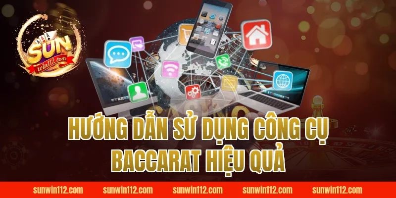 Hướng Dẫn Sử Dụng Công Cụ Baccarat Hiệu Quả Tại Sunwin