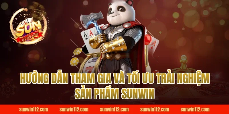 Hướng dẫn tham gia và tối ưu trải nghiệm sản phẩm sunwin