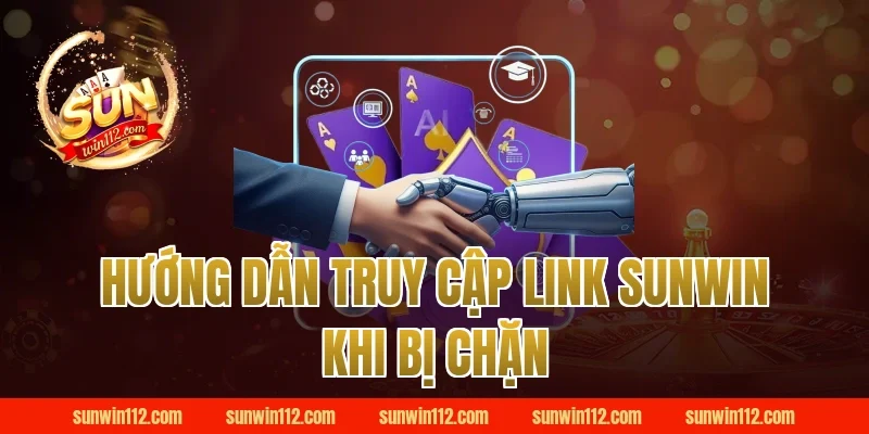 Hướng Dẫn Truy Cập Link Sunwin Khi Bị Chặn