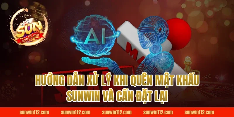 Hướng dẫn xử lý khi quên mật khẩu Sunwin và cần đặt lại