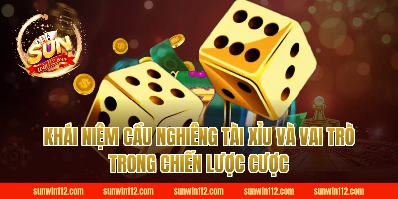 Khái niệm cầu nghiêng tài xỉu và vai trò trong chiến lược cược