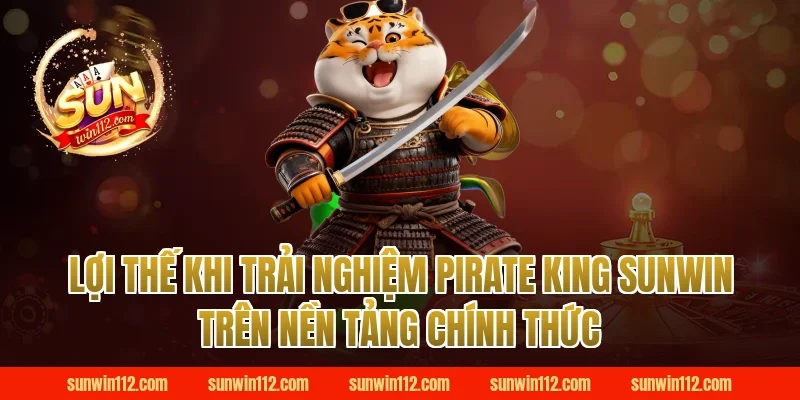 Lợi thế khi trải nghiệm pirate king sunwin trên nền tảng chính thức