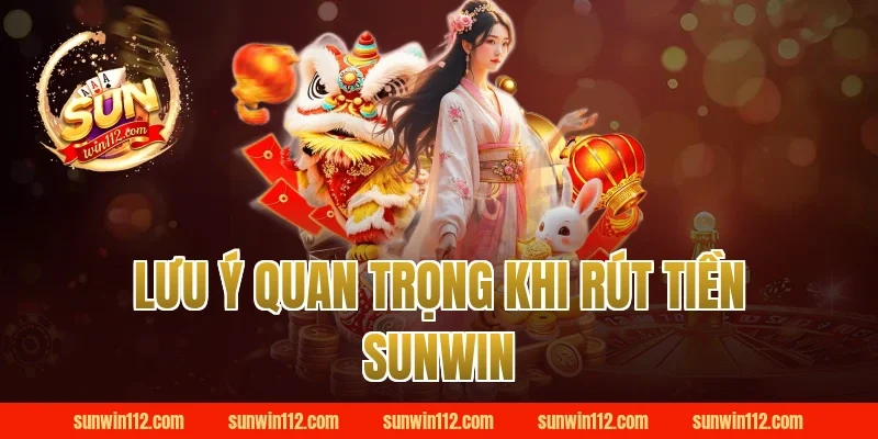 Lưu ý quan trọng khi rút tiền Sunwin
