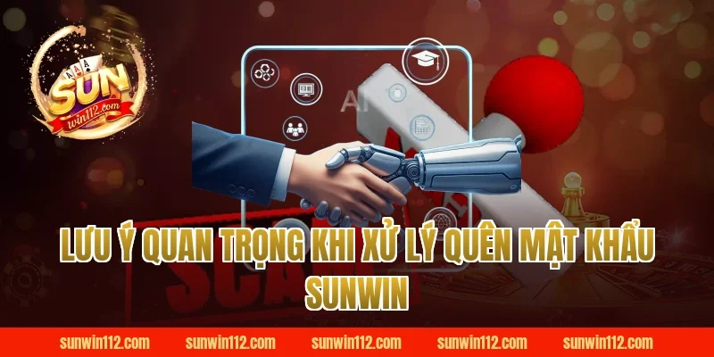 Lưu ý quan trọng khi xử lý quên mật khẩu Sunwin