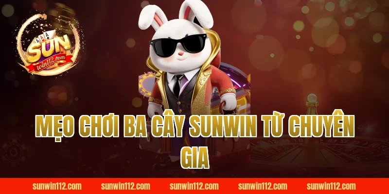 Mẹo chơi ba cây Sunwin từ chuyên gia