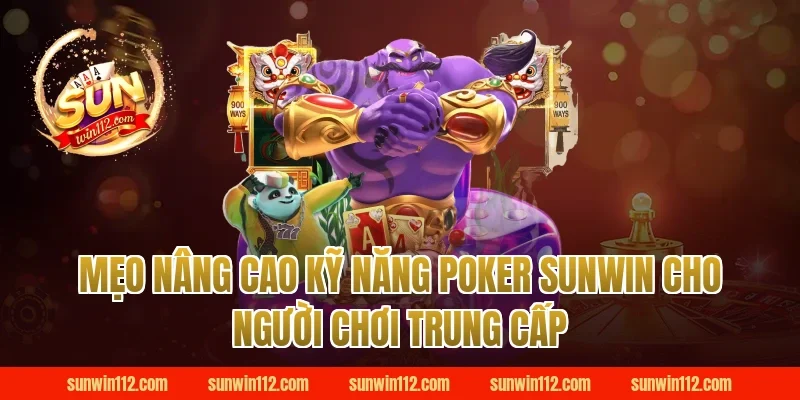 Mẹo Nâng Cao Kỹ Năng Poker Sunwin Cho Người Chơi Trung Cấp