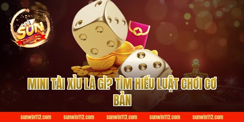 Mini Tài Xỉu Là Gì? Tìm Hiểu Luật Chơi Cơ Bản