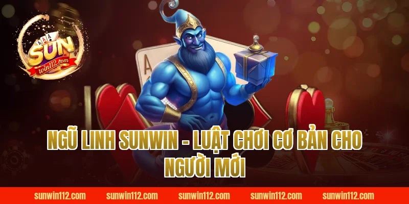 Ngũ linh sunwin - Luật chơi cơ bản cho người mới