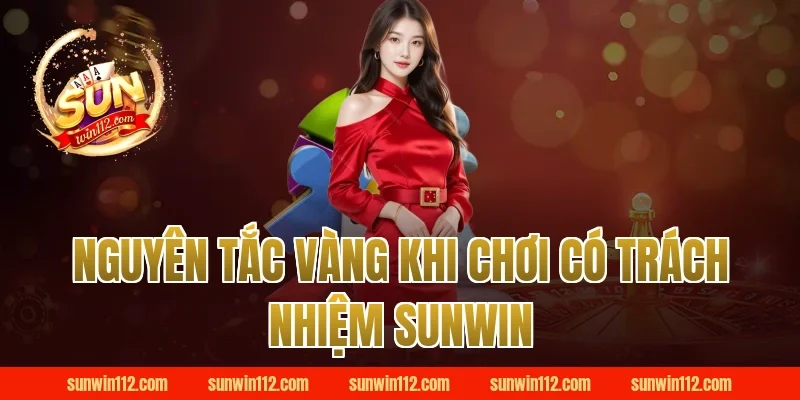 Nguyên Tắc Vàng Khi Chơi Có Trách Nhiệm Sunwin