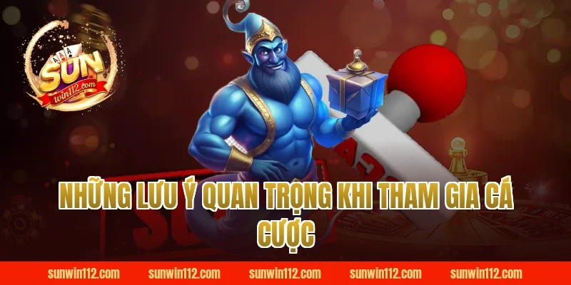 Những Lưu Ý Quan Trọng Khi Tham Gia Cá Cược