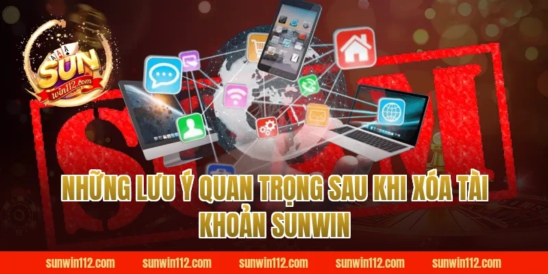 Những Lưu Ý Quan Trọng Sau Khi Xóa Tài Khoản Sunwin