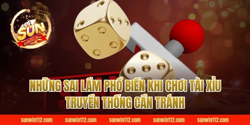 Những Sai Lầm Phổ Biến Khi Chơi Tài Xỉu Truyền Thống Cần Tránh