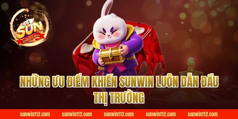 Những ưu điểm khiến Sunwin luôn dẫn đầu thị trường