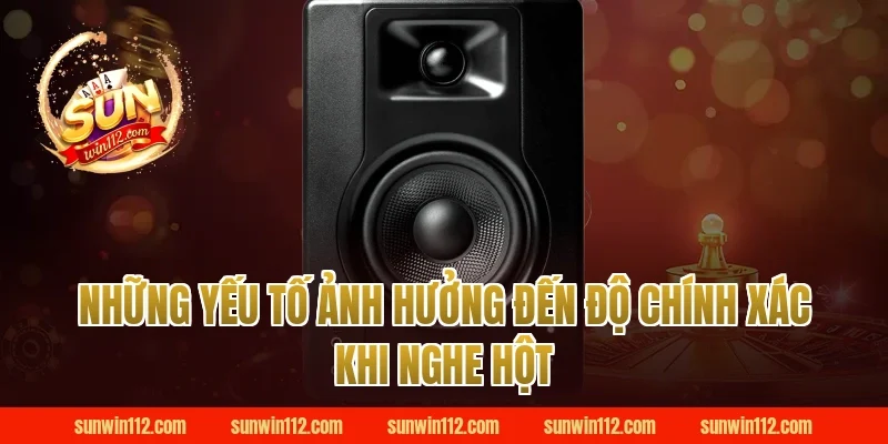 Những Yếu Tố Ảnh Hưởng Đến Độ Chính Xác Khi Nghe Hột Tại Sunwin