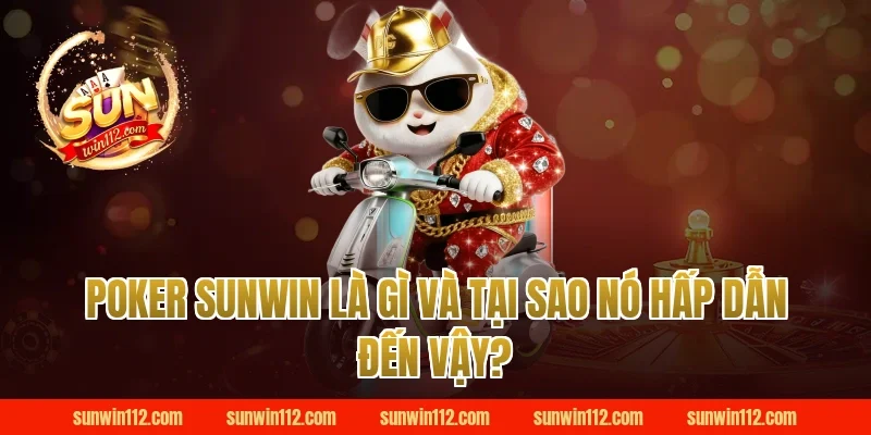 Poker Sunwin Là Gì Và Tại Sao Nó Hấp Dẫn Đến Vậy?