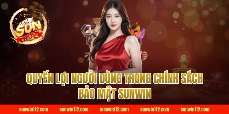 Quyền lợi người dùng trong chính sách bảo mật Sunwin