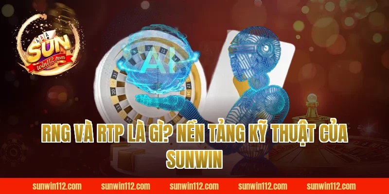 RNG Và RTP Là Gì? Nền Tảng Kỹ Thuật Của Sunwin