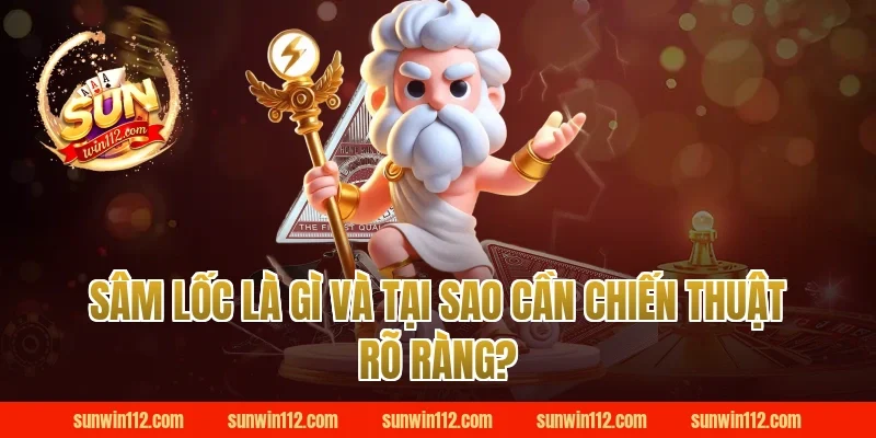 Sâm Lốc Là Gì Và Tại Sao Cần Chiến Thuật Rõ Ràng?