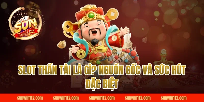 Slot Thần Tài Là Gì? Nguồn Gốc Và Sức Hút Đặc Biệt