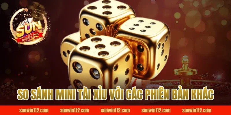 So Sánh Mini Tài Xỉu Với Các Phiên Bản Khác