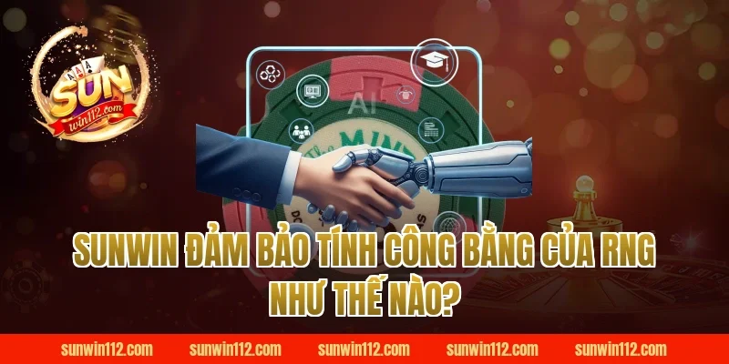 Sunwin Đảm Bảo Tính Công Bằng Của RNG Như Thế Nào?