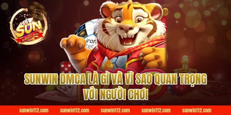 Sunwin dmca là gì và vì sao quan trọng với người chơi