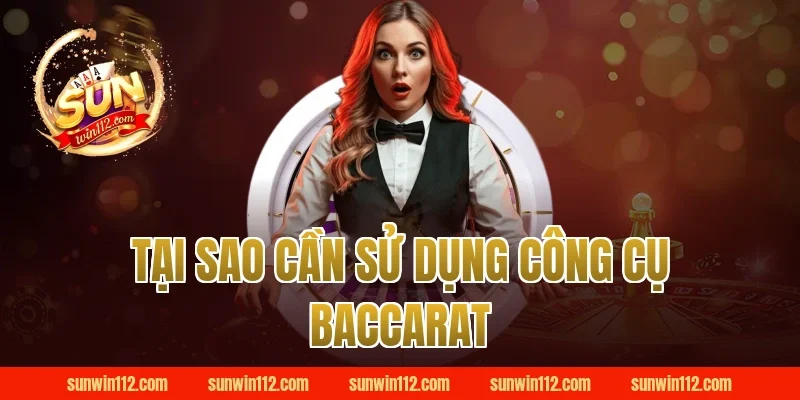 Tại Sao Cần Sử Dụng Công Cụ Baccarat