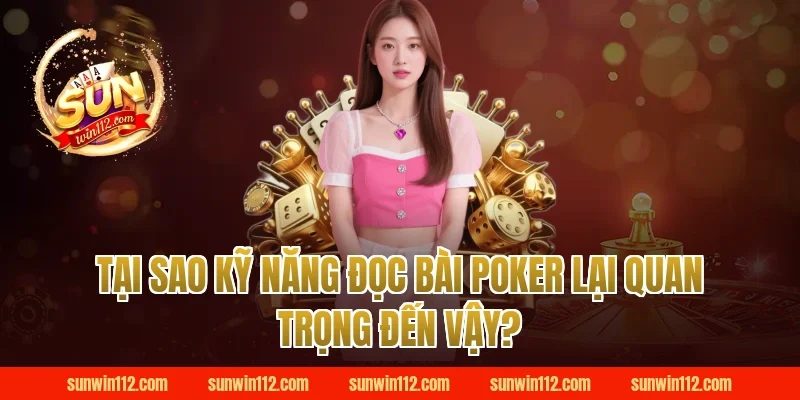 Tại Sao Kỹ Năng Đọc Bài Poker Lại Quan Trọng Đến Vậy?