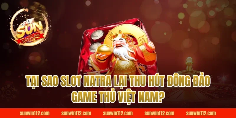 Tại Sao Slot Natra Lại Thu Hút Đông Đảo Game Thủ Việt Nam?
